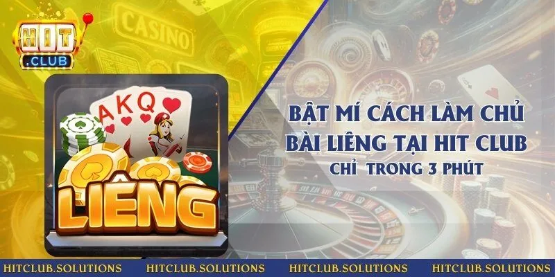 Bật mí cách làm chủ bài liêng tại Hit Club chỉ trong 3 phút