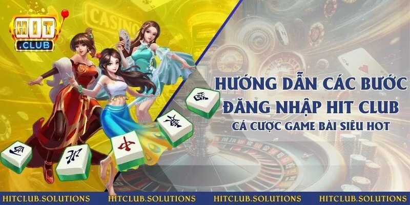 Hướng dẫn các bước đăng nhập Hit Club cá cược game bài siêu hot