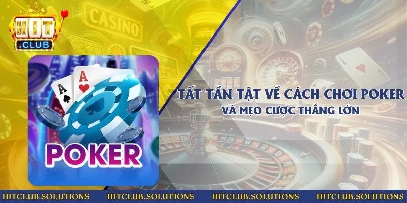 Tất tần tật về cách chơi Poker và mẹo cược thắng lớn